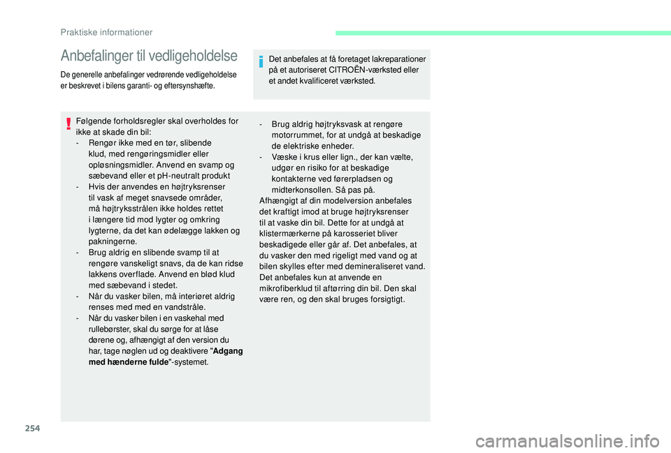 CITROEN JUMPER SPACETOURER 2018  InstruktionsbØger (in Danish) 254
Anbefalinger til vedligeholdelse
De generelle anbefalinger vedrørende vedligeholdelse 
er beskrevet i bilens garanti- og eftersynshæfte.
Følgende forholdsregler skal overholdes for 
ikke at ska
