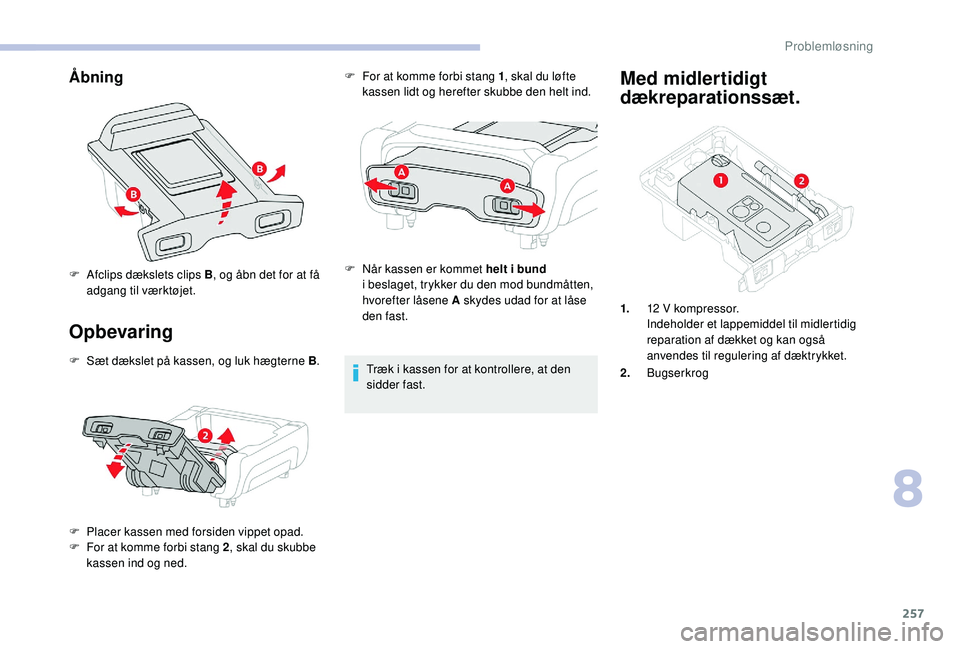 CITROEN JUMPER SPACETOURER 2018  InstruktionsbØger (in Danish) 257
Åbning
Opbevaring
F Sæt dækslet på kassen, og luk hægterne B.
F  
P
 lacer kassen med forsiden vippet opad.
F
 
F
 or at komme forbi stang 2 , skal du skubbe 
kassen ind og ned. F
 
F
 or at 