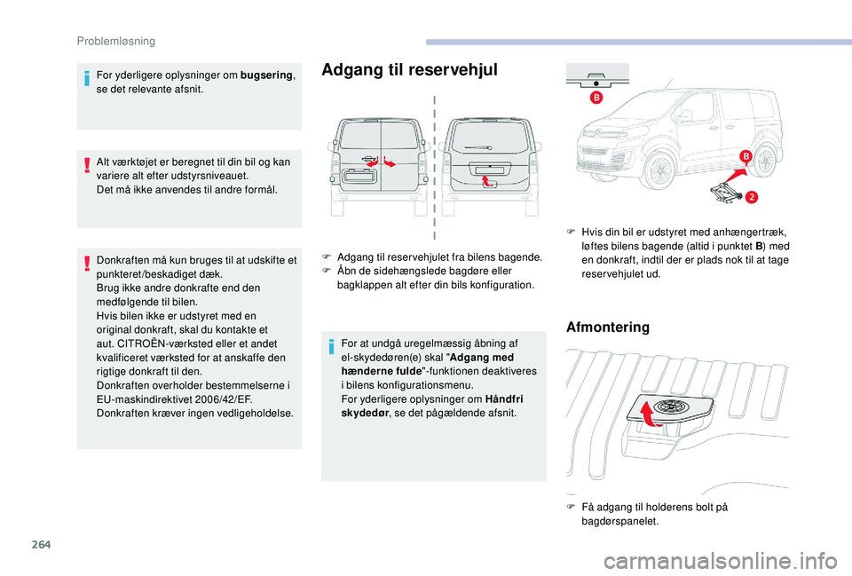 CITROEN JUMPER SPACETOURER 2018  InstruktionsbØger (in Danish) 264
For yderligere oplysninger om bugsering, 
se det relevante afsnit.
Alt værktøjet er beregnet til din bil og kan 
variere alt efter udstyrsniveauet.
Det må ikke anvendes til andre formål.
Donkr