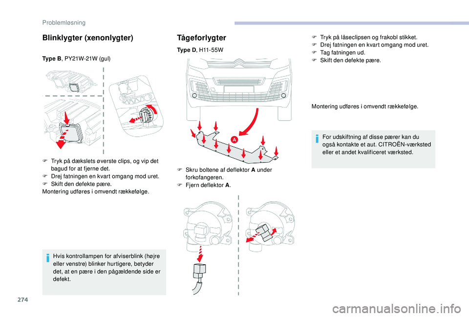 CITROEN JUMPER SPACETOURER 2018  InstruktionsbØger (in Danish) 274
Blinklygter (xenonlygter)
Ty p e  B, PY21W-21W (gul)
Hvis kontrollampen for afviserblink (højre 
eller venstre) blinker hurtigere, betyder 
det, at en pære i den pågældende side er 
defekt.
T