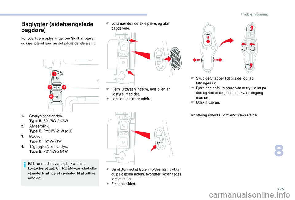 CITROEN JUMPER SPACETOURER 2018  InstruktionsbØger (in Danish) 275
1.Stoplys/positionslys.
Ty p e  B , P21/5W-21/5W
2. Afviserblink.
Ty p e  B , PY21W-21W (gul)
3. Baklys.
Ty p e  B , P21W-21W
4. Tågelygter/positionslys.
Ty p e  B , P21/4W-21/4W
På biler med in