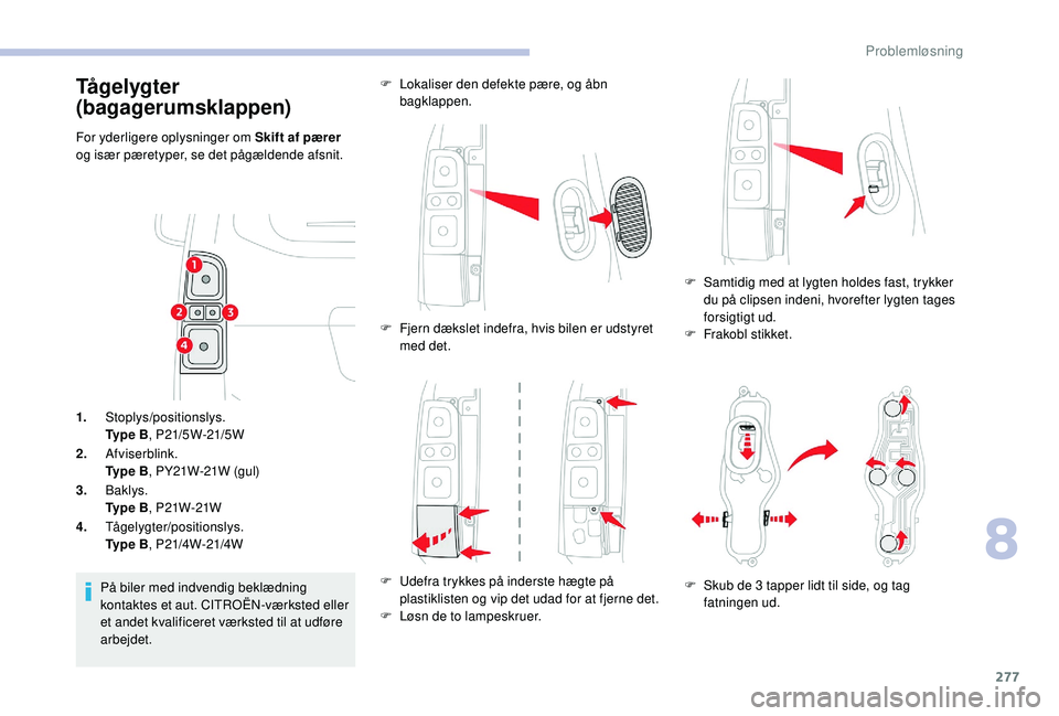 CITROEN JUMPER SPACETOURER 2018  InstruktionsbØger (in Danish) 277
1.Stoplys/positionslys.
Ty p e  B , P21/5W-21/5W
2. Afviserblink.
Ty p e  B , PY21W-21W (gul)
3. Baklys.
Ty p e  B , P21W-21W
4. Tågelygter/positionslys.
Ty p e  B , P21/4W-21/4W
På biler med in
