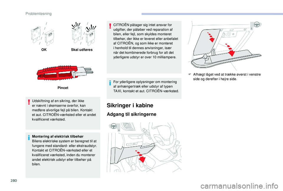 CITROEN JUMPER SPACETOURER 2018 InstruktionsbØger (in Danish) 280
OKSkal udføres
Pincet
Udskiftning af en sikring, der ikke
er nævnt i skemaerne over for, kan
medføre alvorlige fejl på bilen. Kontakt
et aut. CITROËN-værksted eller et andet
kvalificeret CITROEN JUMPER SPACETOURER 2018 InstruktionsbØger (in Danish) 280
OKSkal udføres
Pincet
Udskiftning af en sikring, der ikke
er nævnt i skemaerne over for, kan
medføre alvorlige fejl på bilen. Kontakt
et aut. CITROËN-værksted eller et andet
kvalificeret