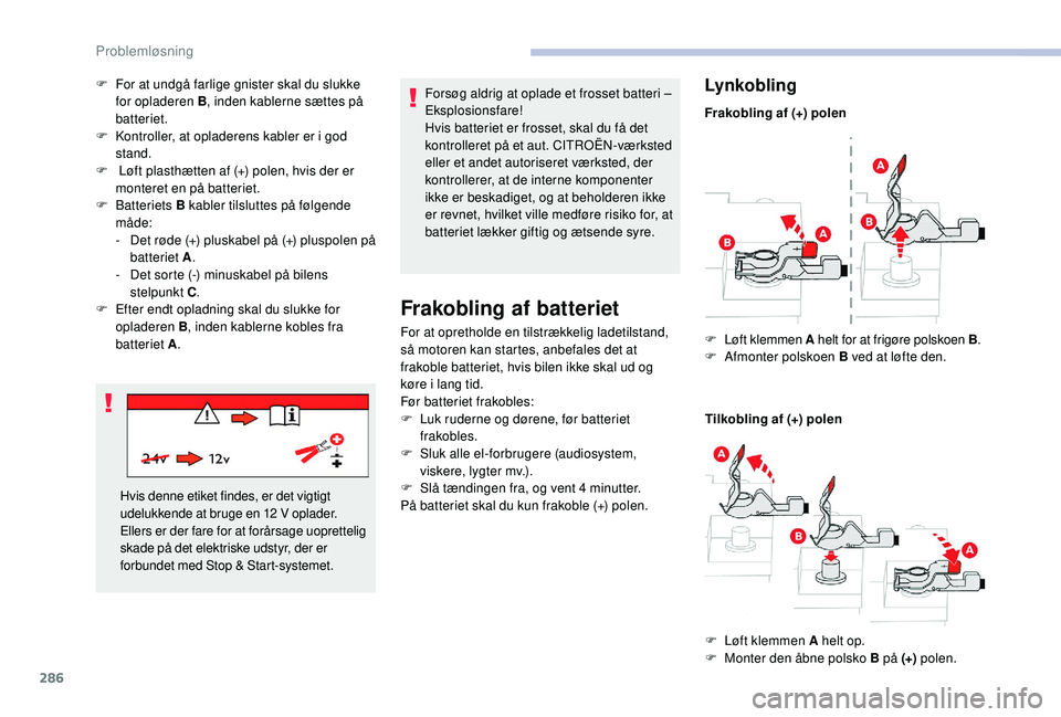 CITROEN JUMPER SPACETOURER 2018 InstruktionsbØger (in Danish) 286
F For at undgå farlige gnister skal du slukke for opladeren B , inden kablerne sættes på
batteriet.
F
K
ontroller, at opladerens kabler er i god
stand.
F
L
øft plasthætten af (+) pol CITROEN JUMPER SPACETOURER 2018 InstruktionsbØger (in Danish) 286
F For at undgå farlige gnister skal du slukke for opladeren B , inden kablerne sættes på
batteriet.
F
K
ontroller, at opladerens kabler er i god
stand.
F
L
øft plasthætten af (+) pol