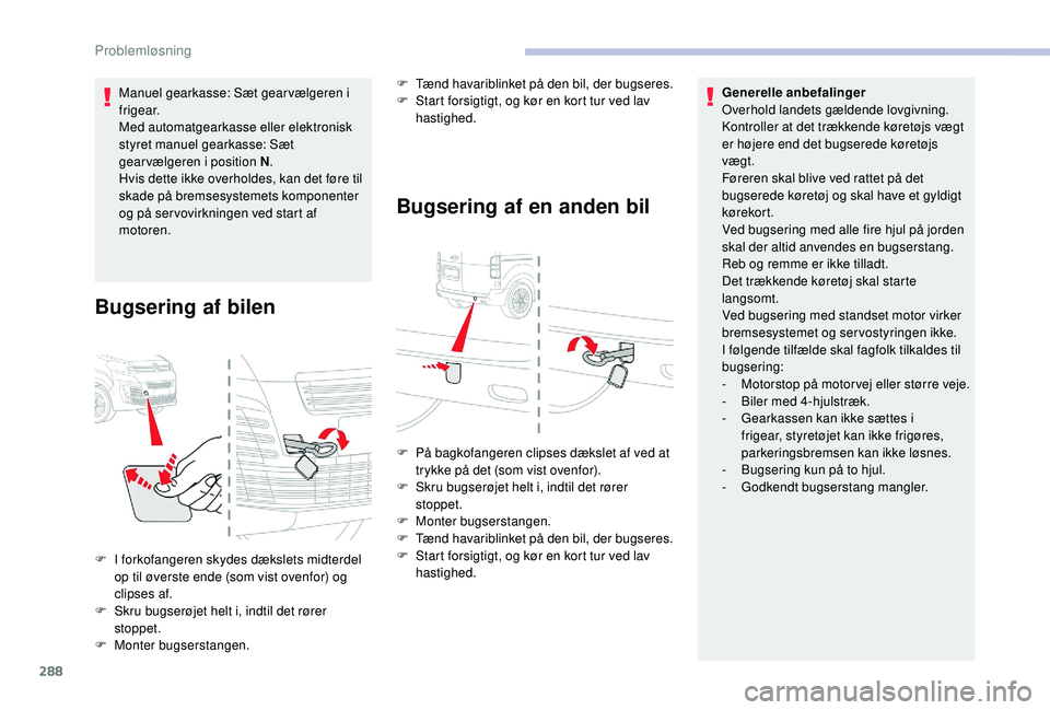 CITROEN JUMPER SPACETOURER 2018 InstruktionsbØger (in Danish) 288
Manuel gearkasse: Sæt gear vælgeren i
f r i g e a r.
Med automatgearkasse eller elektronisk
styret manuel gearkasse: Sæt
gearvælgeren i position N.
Hvis dette ikke overholdes, kan det føre CITROEN JUMPER SPACETOURER 2018 InstruktionsbØger (in Danish) 288
Manuel gearkasse: Sæt gear vælgeren i
f r i g e a r.
Med automatgearkasse eller elektronisk
styret manuel gearkasse: Sæt
gearvælgeren i position N.
Hvis dette ikke overholdes, kan det føre