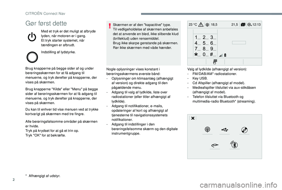 CITROEN JUMPER SPACETOURER 2018  InstruktionsbØger (in Danish) 2
12:13
18,5 21,5
23 °CGør først dette
Med et tryk er det muligt at afbryde 
lyden, når motoren er i gang.
Et tryk starter systemet, når 
tændingen er afbrudt.
Indstilling af lydstyrke.
Brug kna