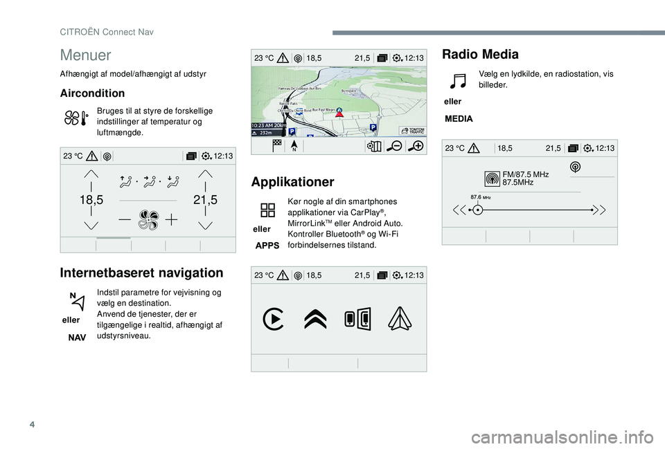 CITROEN JUMPER SPACETOURER 2018  InstruktionsbØger (in Danish) 4
FM/87.5 MHz
87.5MHz
12:13
18,5 21,5
23 °C
12:13
18,5 21,5
23 °C
12:13
18,5 21,5
23 °C
21,518,5
12:1323 °C
Menuer
Afhængigt af model/afhængigt af udstyr
Aircondition
Bruges til at styre de fors