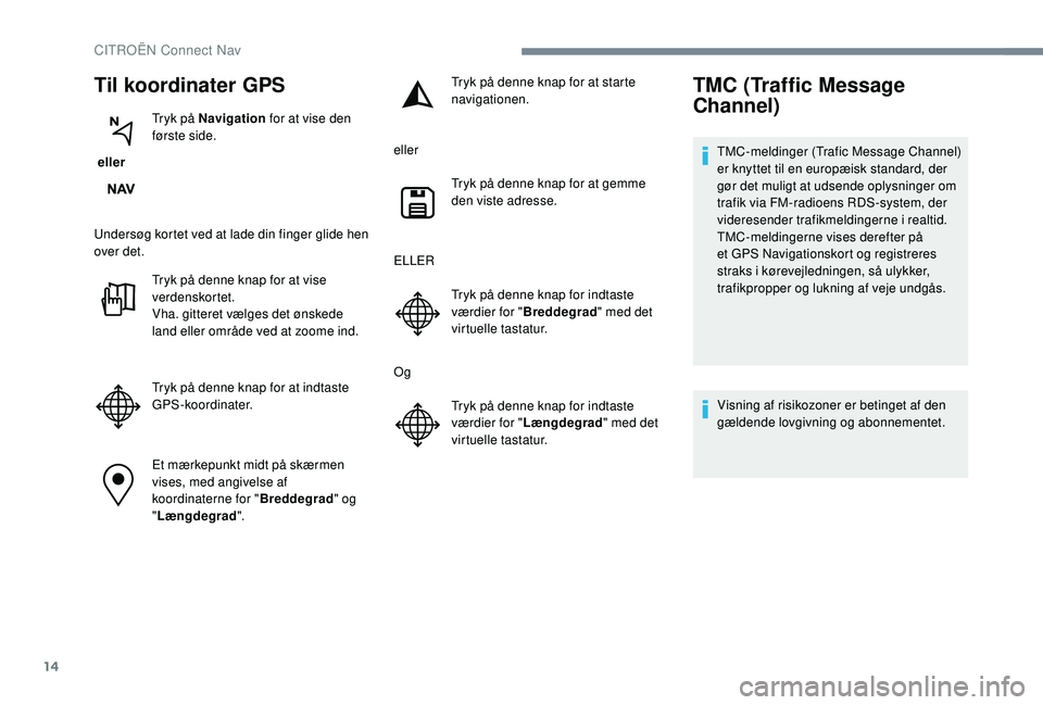 CITROEN JUMPER SPACETOURER 2018 InstruktionsbØger (in Danish) 14
Til koordinater GPS
eller Tryk på Navigation
for at vise den
første side.
Undersøg kortet ved at lade din finger glide hen
over det. Tryk på denne knap for at vise
verdenskortet.
Vha. gitt CITROEN JUMPER SPACETOURER 2018 InstruktionsbØger (in Danish) 14
Til koordinater GPS
eller Tryk på Navigation
for at vise den
første side.
Undersøg kortet ved at lade din finger glide hen
over det. Tryk på denne knap for at vise
verdenskortet.
Vha. gitt