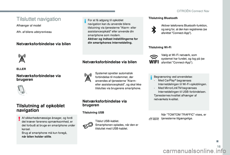 CITROEN JUMPER SPACETOURER 2018 InstruktionsbØger (in Danish) 15
Tilsluttet navigation
Afhænger af model
Afh. af bilens udstyrsniveau
Netværksforbindelse via bilen
ELLER
Netværksforbindelse via
brugeren
Tilslutning af opkoblet
navigation
Af sikkerhedsmæssi CITROEN JUMPER SPACETOURER 2018 InstruktionsbØger (in Danish) 15
Tilsluttet navigation
Afhænger af model
Afh. af bilens udstyrsniveau
Netværksforbindelse via bilen
ELLER
Netværksforbindelse via
brugeren
Tilslutning af opkoblet
navigation
Af sikkerhedsmæssi