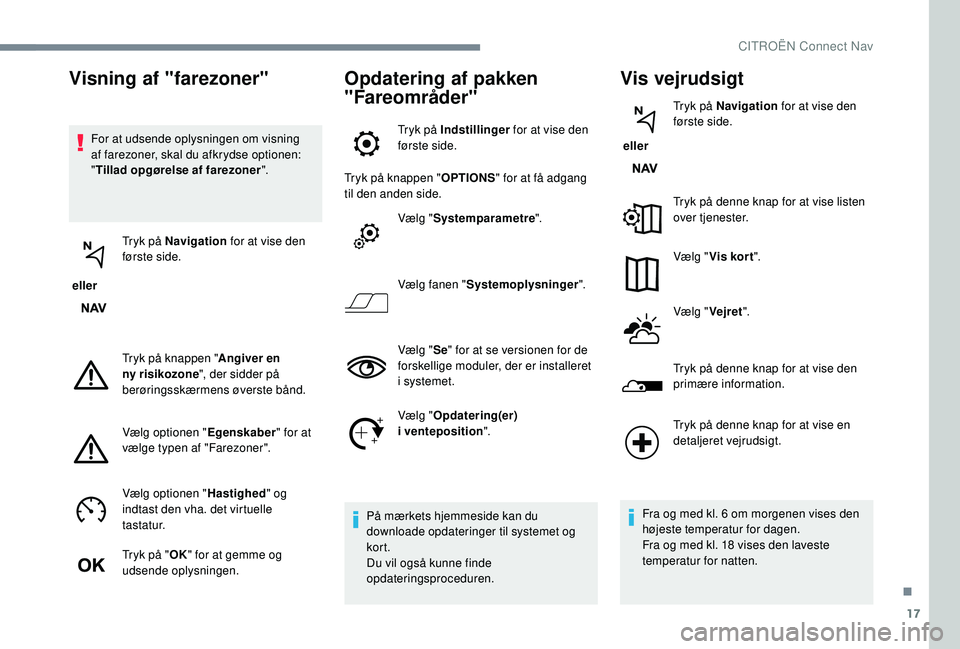 CITROEN JUMPER SPACETOURER 2018 InstruktionsbØger (in Danish) 17
For at udsende oplysningen om visning
af farezoner, skal du afkrydse optionen:
"Tillad opgørelse af farezoner ".
eller Tryk på Navigation
for at vise den
første side.
Tryk på knap CITROEN JUMPER SPACETOURER 2018 InstruktionsbØger (in Danish) 17
For at udsende oplysningen om visning
af farezoner, skal du afkrydse optionen:
"Tillad opgørelse af farezoner ".
eller Tryk på Navigation
for at vise den
første side.
Tryk på knap