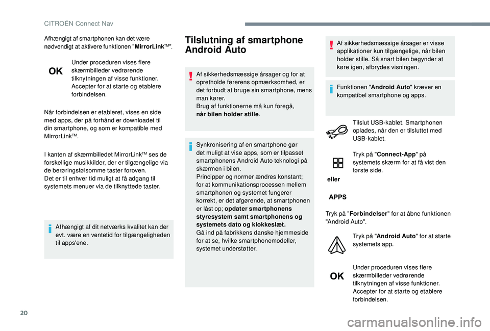 CITROEN JUMPER SPACETOURER 2018 InstruktionsbØger (in Danish) 20
Afhængigt af smartphonen kan det være
nødvendigt at aktivere funktionen "MirrorLinkTM".
Under proceduren vises flere
skærmbilleder vedrørende
tilknytningen af visse funktioner.
Acce CITROEN JUMPER SPACETOURER 2018 InstruktionsbØger (in Danish) 20
Afhængigt af smartphonen kan det være
nødvendigt at aktivere funktionen "MirrorLinkTM".
Under proceduren vises flere
skærmbilleder vedrørende
tilknytningen af visse funktioner.
Acce