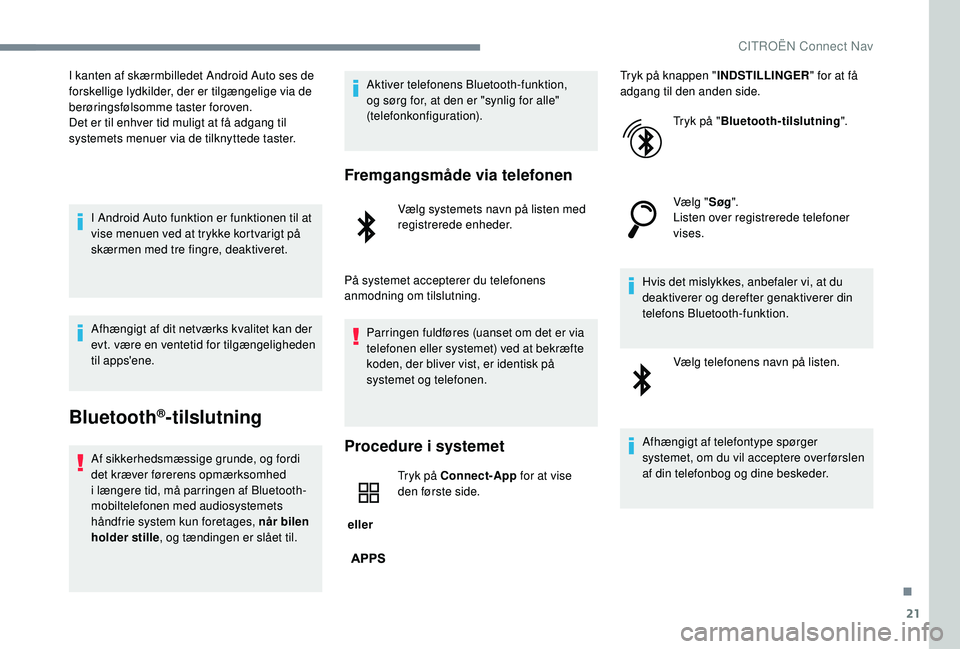 CITROEN JUMPER SPACETOURER 2018  InstruktionsbØger (in Danish) 21
I kanten af skærmbilledet Android Auto ses de 
forskellige lydkilder, der er tilgængelige via de 
berøringsfølsomme taster foroven.
Det er til enhver tid muligt at få adgang til 
systemets men