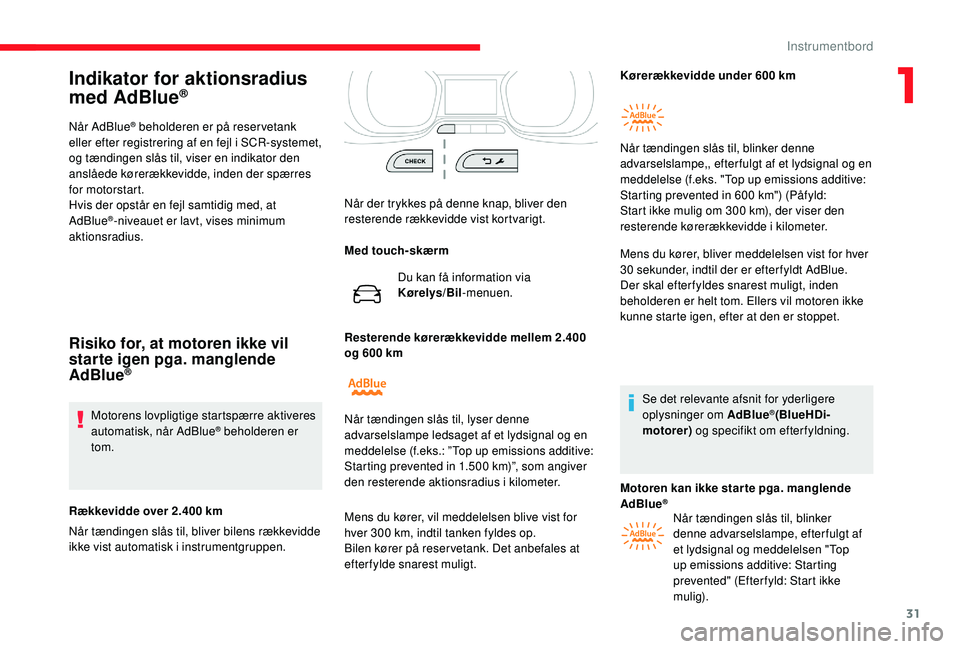 CITROEN JUMPER SPACETOURER 2018 InstruktionsbØger (in Danish) 31
Indikator for aktionsradius
med AdBlue®
Når AdBlue® beholderen er på reservetank
eller efter registrering af en fejl i SCR-systemet,
og tændingen slås til, viser en indikator den
anslåed CITROEN JUMPER SPACETOURER 2018 InstruktionsbØger (in Danish) 31
Indikator for aktionsradius
med AdBlue®
Når AdBlue® beholderen er på reservetank
eller efter registrering af en fejl i SCR-systemet,
og tændingen slås til, viser en indikator den
anslåed