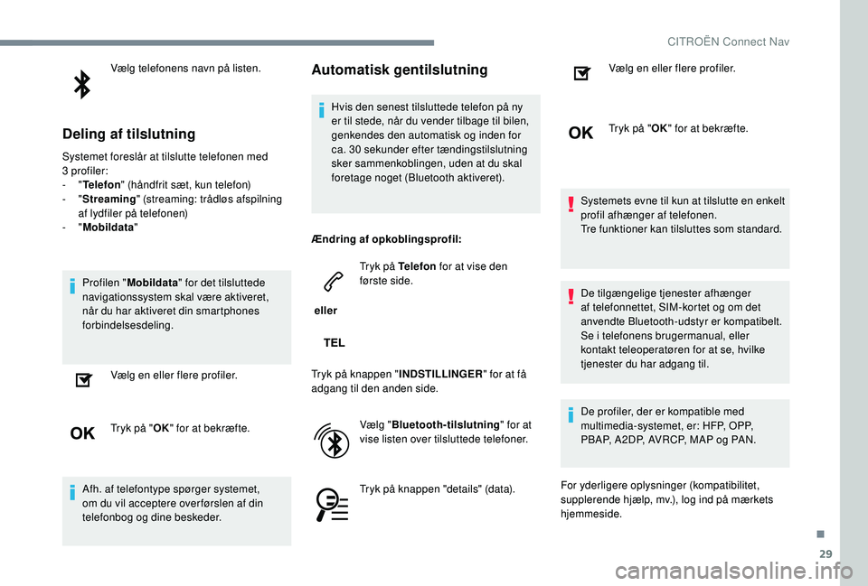 CITROEN JUMPER SPACETOURER 2018 InstruktionsbØger (in Danish) 29
Vælg telefonens navn på listen.
Deling af tilslutning
Systemet foreslår at tilslutte telefonen med
3 profiler:
-
"Telefon " (håndfrit sæt, kun telefon)
-
"Streaming " (str CITROEN JUMPER SPACETOURER 2018 InstruktionsbØger (in Danish) 29
Vælg telefonens navn på listen.
Deling af tilslutning
Systemet foreslår at tilslutte telefonen med
3 profiler:
-
"Telefon " (håndfrit sæt, kun telefon)
-
"Streaming " (str