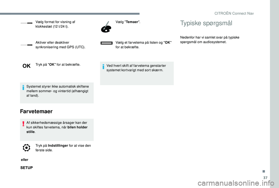 CITROEN JUMPER SPACETOURER 2018 InstruktionsbØger (in Danish) 37
Tryk på "OK" for at bekræfte.
Systemet styrer ikke automatisk skiftene
mellem sommer- og vintertid (afhængigt
af land).
Farvetemaer
Af sikkerhedsmæssige årsager kan der
kun skiftes CITROEN JUMPER SPACETOURER 2018 InstruktionsbØger (in Danish) 37
Tryk på "OK" for at bekræfte.
Systemet styrer ikke automatisk skiftene
mellem sommer- og vintertid (afhængigt
af land).
Farvetemaer
Af sikkerhedsmæssige årsager kan der
kun skiftes