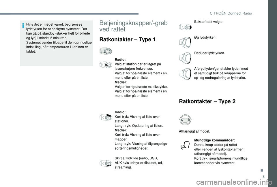 CITROEN JUMPER SPACETOURER 2018 InstruktionsbØger (in Danish) 3
Hvis det er meget varmt, begrænses
lydstyrken for at beskytte systemet. Det
kan gå på standby (slukker helt for billede
og lyd) i mindst 5 minutter.
Systemet vender tilbage til den oprindelige CITROEN JUMPER SPACETOURER 2018 InstruktionsbØger (in Danish) 3
Hvis det er meget varmt, begrænses
lydstyrken for at beskytte systemet. Det
kan gå på standby (slukker helt for billede
og lyd) i mindst 5 minutter.
Systemet vender tilbage til den oprindelige