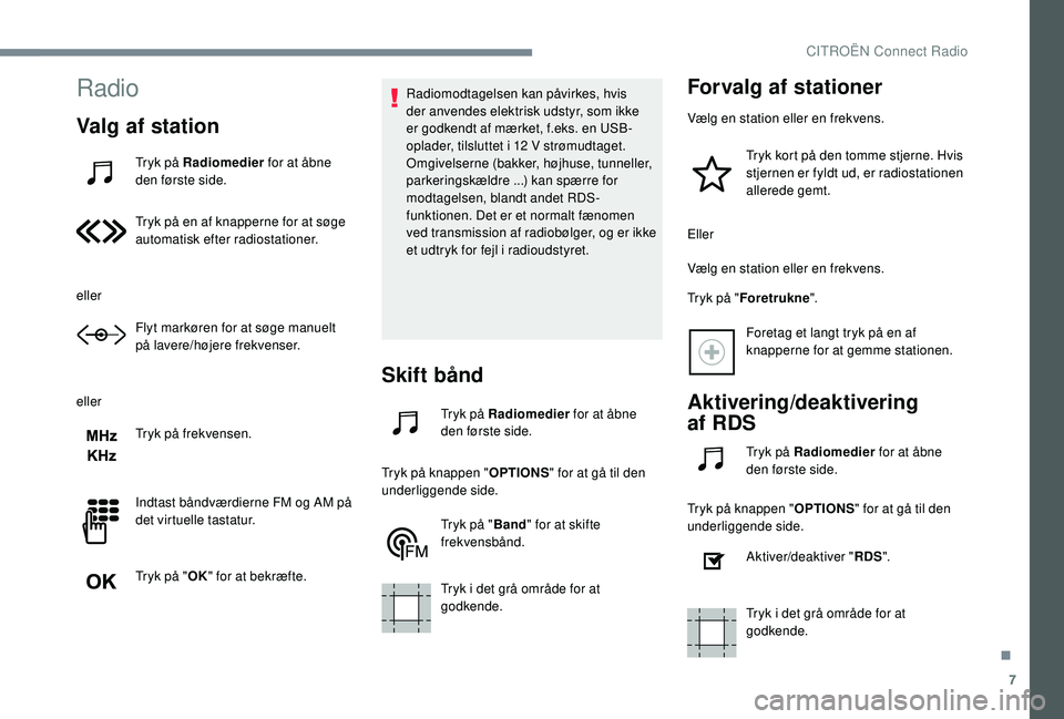 CITROEN JUMPER SPACETOURER 2018  InstruktionsbØger (in Danish) 7
Radio
Valg af station
Tryk på Radiomedier for at åbne 
den første side.
Tryk på en af knapperne for at søge 
automatisk efter radiostationer.
eller Flyt markøren for at søge manuelt 
på lave