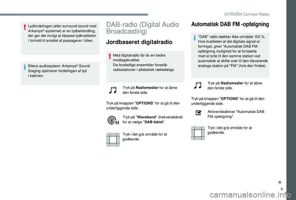 CITROEN JUMPER SPACETOURER 2018 InstruktionsbØger (in Danish) 9
Lydfordelingen (eller surround sound med
Arkamys©-systemet) er en lydbehandling,
der gør det muligt at tilpasse lydkvaliteten
i
forhold til antallet af passagerer i bilen.
Bilens audiosystem: CITROEN JUMPER SPACETOURER 2018 InstruktionsbØger (in Danish) 9
Lydfordelingen (eller surround sound med
Arkamys©-systemet) er en lydbehandling,
der gør det muligt at tilpasse lydkvaliteten
i
forhold til antallet af passagerer i bilen.
Bilens audiosystem: