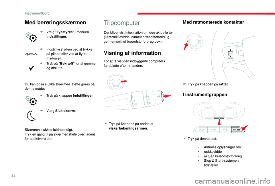 CITROEN JUMPER SPACETOURER 2018 InstruktionsbØger (in Danish) 34
F Indstil lysstyrken ved at trykke på pilene eller ved at flytte
markøren.
F
T
ryk på " Bekræft " for at gemme
og afslutte.
Tripcomputer
Der bliver vist information om den aktuelle CITROEN JUMPER SPACETOURER 2018 InstruktionsbØger (in Danish) 34
F Indstil lysstyrken ved at trykke på pilene eller ved at flytte
markøren.
F
T
ryk på " Bekræft " for at gemme
og afslutte.
Tripcomputer
Der bliver vist information om den aktuelle