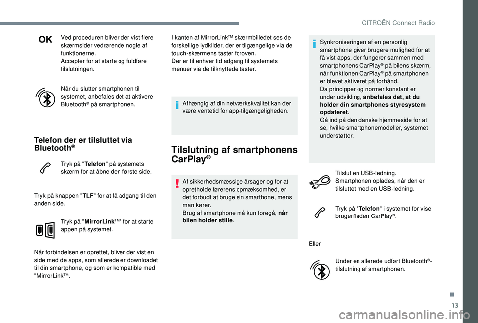 CITROEN JUMPER SPACETOURER 2018 InstruktionsbØger (in Danish) 13
Ved proceduren bliver der vist flere
skærmsider vedrørende nogle af
funktionerne.
Accepter for at starte og fuldføre
tilslutningen.
Når du slutter smartphonen til
systemet, anbefales det at CITROEN JUMPER SPACETOURER 2018 InstruktionsbØger (in Danish) 13
Ved proceduren bliver der vist flere
skærmsider vedrørende nogle af
funktionerne.
Accepter for at starte og fuldføre
tilslutningen.
Når du slutter smartphonen til
systemet, anbefales det at