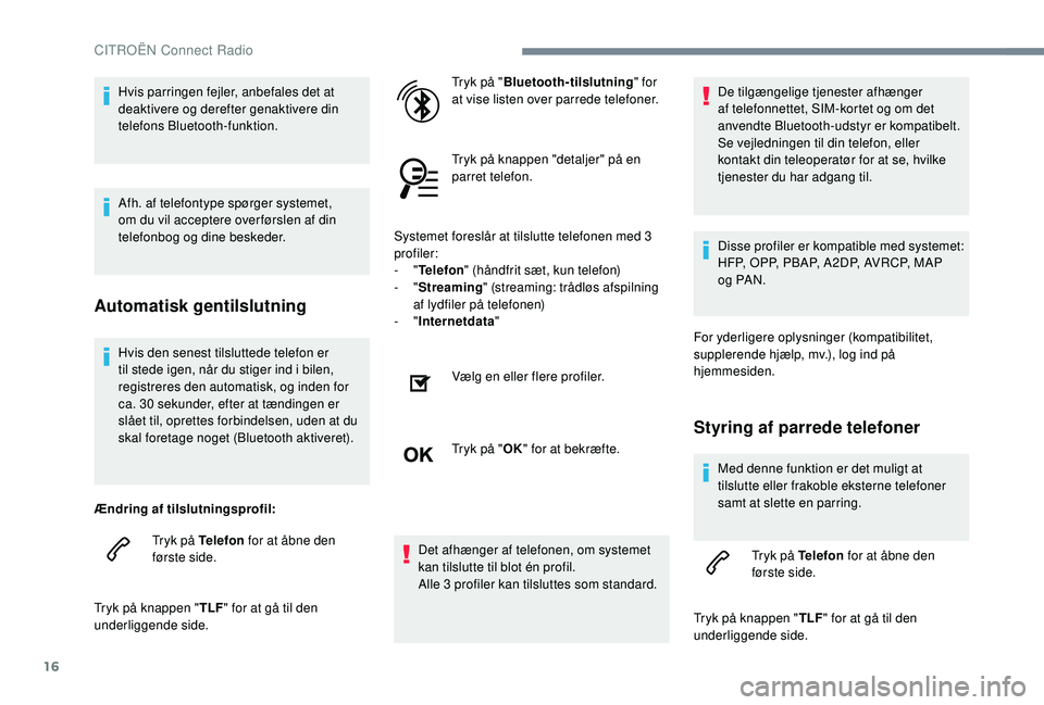 CITROEN JUMPER SPACETOURER 2018 InstruktionsbØger (in Danish) 16
Hvis den senest tilsluttede telefon er
til stede igen, når du stiger ind i bilen,
registreres den automatisk, og inden for
ca. 30 sekunder, efter at tændingen er
slået til, oprettes forbinde CITROEN JUMPER SPACETOURER 2018 InstruktionsbØger (in Danish) 16
Hvis den senest tilsluttede telefon er
til stede igen, når du stiger ind i bilen,
registreres den automatisk, og inden for
ca. 30 sekunder, efter at tændingen er
slået til, oprettes forbinde