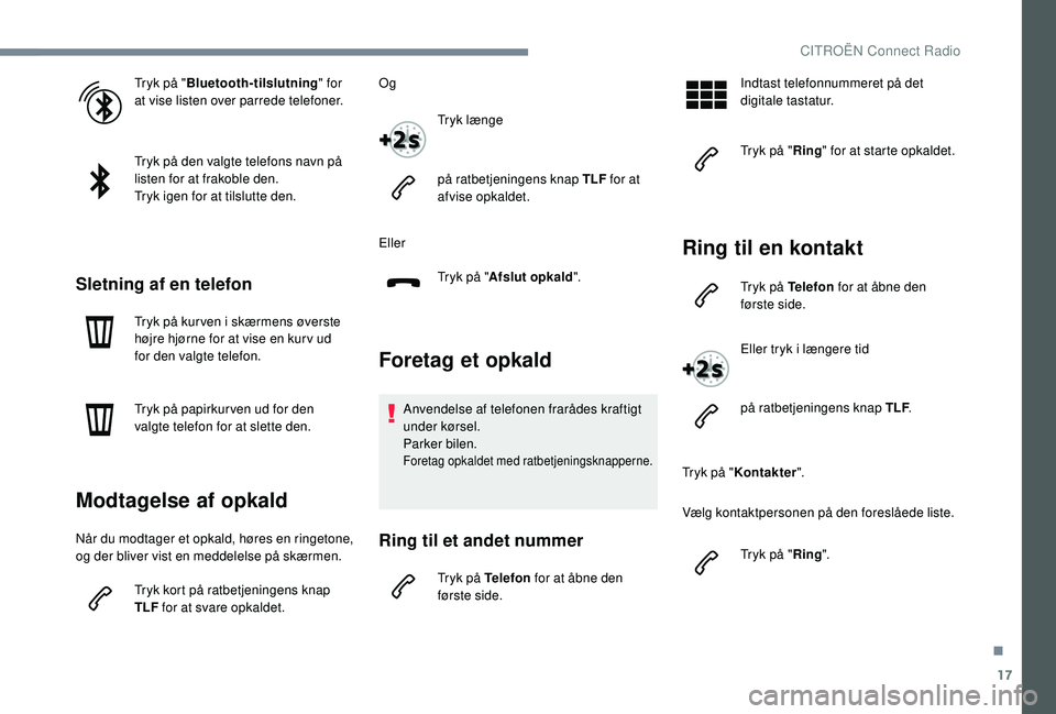 CITROEN JUMPER SPACETOURER 2018 InstruktionsbØger (in Danish) 17
Tryk på "Bluetooth-tilslutning " for
at vise listen over parrede telefoner.
Tryk på den valgte telefons navn på
listen for at frakoble den.
Tryk igen for at tilslutte den.
Sletning af CITROEN JUMPER SPACETOURER 2018 InstruktionsbØger (in Danish) 17
Tryk på "Bluetooth-tilslutning " for
at vise listen over parrede telefoner.
Tryk på den valgte telefons navn på
listen for at frakoble den.
Tryk igen for at tilslutte den.
Sletning af