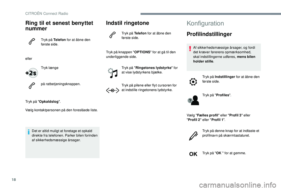 CITROEN JUMPER SPACETOURER 2018 InstruktionsbØger (in Danish) 18
Ring til et senest benyttet
nummer
Tryk på Telefon for at åbne den
første side.
eller Tryk længe
på ratbetjeningsknappen.
Tryk på " Opkaldslog ".
Vælg kontaktpersonen på den fores CITROEN JUMPER SPACETOURER 2018 InstruktionsbØger (in Danish) 18
Ring til et senest benyttet
nummer
Tryk på Telefon for at åbne den
første side.
eller Tryk længe
på ratbetjeningsknappen.
Tryk på " Opkaldslog ".
Vælg kontaktpersonen på den fores