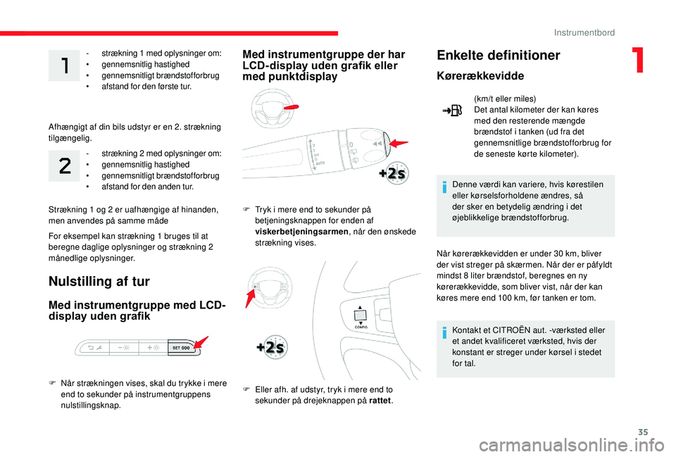 CITROEN JUMPER SPACETOURER 2018 InstruktionsbØger (in Danish) 35
- strækning 1 med oplysninger om:
• gennemsnitlig hastighed
•
g
ennemsnitligt brændstofforbrug
•
a
fstand for den første tur.
Afhængigt af din bils udstyr er en 2. strækning
tilgæ CITROEN JUMPER SPACETOURER 2018 InstruktionsbØger (in Danish) 35
- strækning 1 med oplysninger om:
• gennemsnitlig hastighed
•
g
ennemsnitligt brændstofforbrug
•
a
fstand for den første tur.
Afhængigt af din bils udstyr er en 2. strækning
tilgæ
