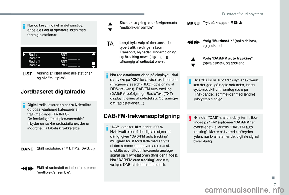 CITROEN JUMPER SPACETOURER 2018 InstruktionsbØger (in Danish) 7
Visning af listen med alle stationer
og alle "multiplex".
Jordbaseret digitalradio
Digital radio leverer en bedre lydkvalitet
og også yderligere kategorier af
trafikmeldinger (TA INFO).
CITROEN JUMPER SPACETOURER 2018 InstruktionsbØger (in Danish) 7
Visning af listen med alle stationer
og alle "multiplex".
Jordbaseret digitalradio
Digital radio leverer en bedre lydkvalitet
og også yderligere kategorier af
trafikmeldinger (TA INFO).