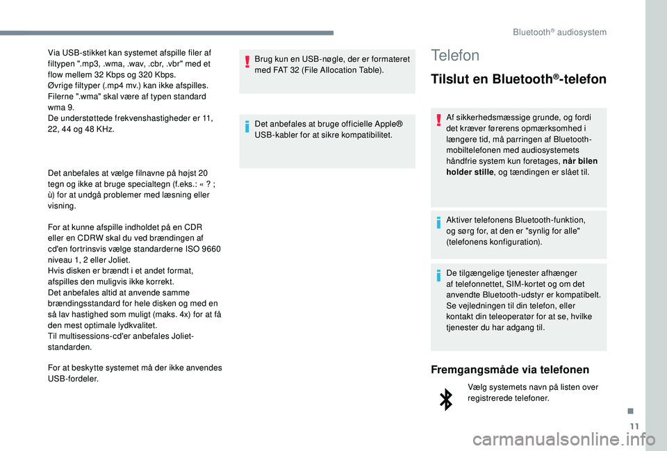 CITROEN JUMPER SPACETOURER 2018 InstruktionsbØger (in Danish) 11
Det anbefales at vælge filnavne på højst 20
tegn og ikke at bruge specialtegn (f.eks.: « ? ;
ù) for at undgå problemer med læsning eller
visning.
For at kunne afspille indholdet på en CITROEN JUMPER SPACETOURER 2018 InstruktionsbØger (in Danish) 11
Det anbefales at vælge filnavne på højst 20
tegn og ikke at bruge specialtegn (f.eks.: « ? ;
ù) for at undgå problemer med læsning eller
visning.
For at kunne afspille indholdet på en