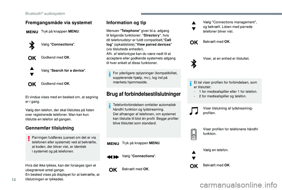 CITROEN JUMPER SPACETOURER 2018 InstruktionsbØger (in Danish) 12
Fremgangsmåde via systemet
Tryk på knappen MENU:
Vælg " Connections ".
Godkend med OK.
Vælg " Search for a device ".
Godkend med OK.
Et vindue vises med en besked om, at søgnin CITROEN JUMPER SPACETOURER 2018 InstruktionsbØger (in Danish) 12
Fremgangsmåde via systemet
Tryk på knappen MENU:
Vælg " Connections ".
Godkend med OK.
Vælg " Search for a device ".
Godkend med OK.
Et vindue vises med en besked om, at søgnin