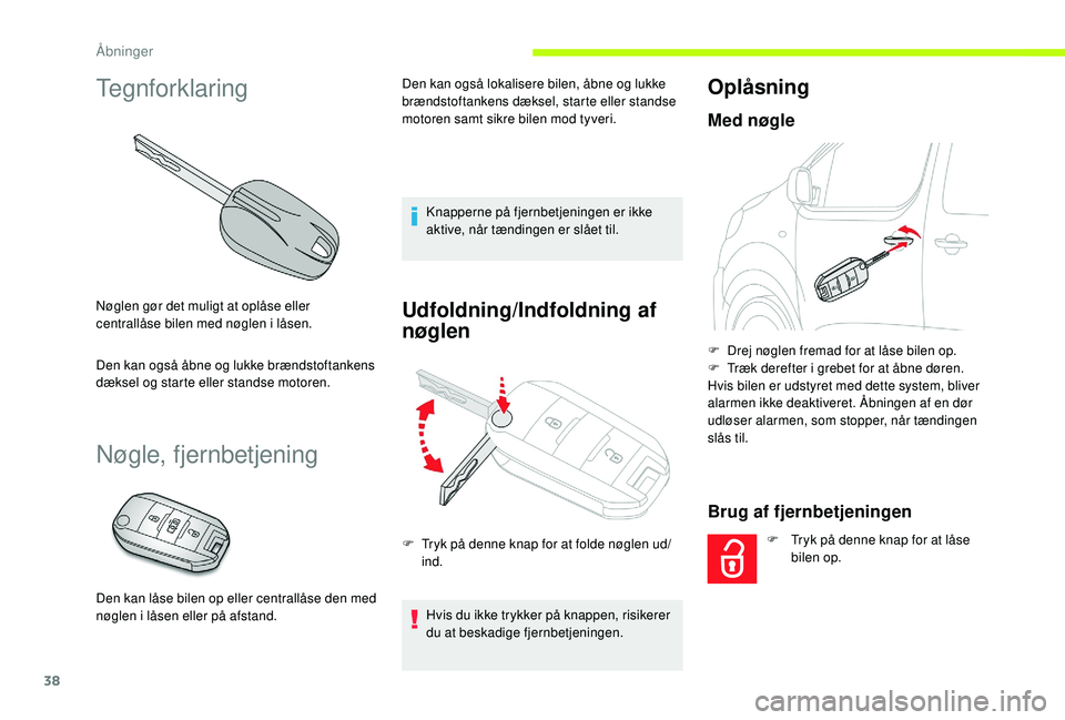 CITROEN JUMPER SPACETOURER 2018 InstruktionsbØger (in Danish) 38
Tegnforklaring
Nøglen gør det muligt at oplåse eller
centrallåse bilen med nøglen i låsen.
Den kan også åbne og lukke brændstoftankens
dæksel og starte eller standse motoren.
Nøgle, fj CITROEN JUMPER SPACETOURER 2018 InstruktionsbØger (in Danish) 38
Tegnforklaring
Nøglen gør det muligt at oplåse eller
centrallåse bilen med nøglen i låsen.
Den kan også åbne og lukke brændstoftankens
dæksel og starte eller standse motoren.
Nøgle, fj