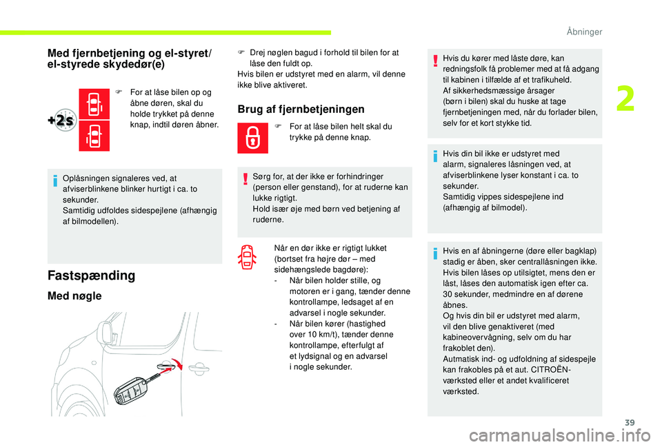 CITROEN JUMPER SPACETOURER 2018 InstruktionsbØger (in Danish) 39
Med fjernbetjening og el-styret/
el-styrede skydedør(e)
F For at låse bilen op og åbne døren, skal du
holde trykket på denne
knap, indtil døren åbner.
Oplåsningen signaleres ved, at
afvi CITROEN JUMPER SPACETOURER 2018 InstruktionsbØger (in Danish) 39
Med fjernbetjening og el-styret/
el-styrede skydedør(e)
F For at låse bilen op og åbne døren, skal du
holde trykket på denne
knap, indtil døren åbner.
Oplåsningen signaleres ved, at
afvi