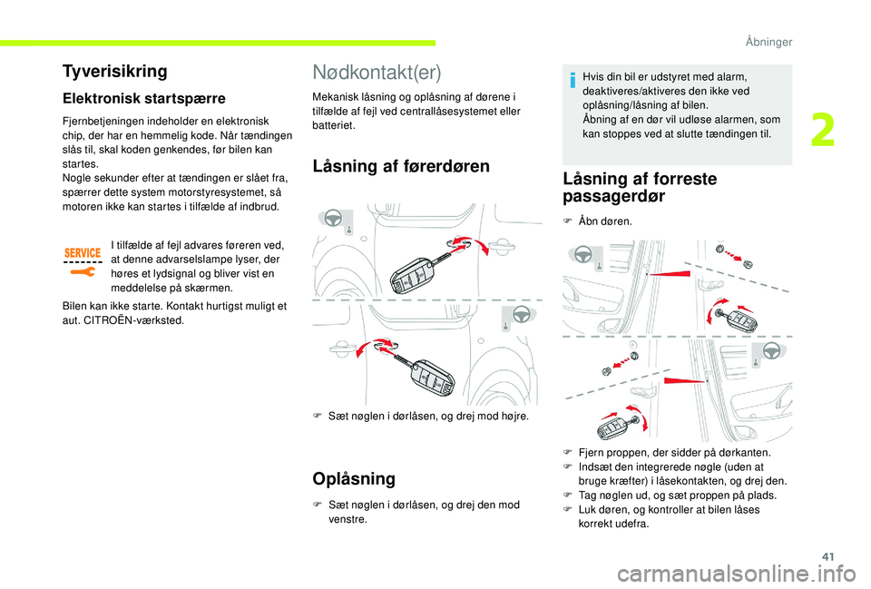 CITROEN JUMPER SPACETOURER 2018 InstruktionsbØger (in Danish) 41
Nødkontakt(er)
Låsning af førerdøren
F Sæt nøglen i dørlåsen, og drej mod højre.
Oplåsning
F Sæt nøglen i dørlåsen, og drej den mod venstre. Hvis din bil er udstyret med alarm,
deakt CITROEN JUMPER SPACETOURER 2018 InstruktionsbØger (in Danish) 41
Nødkontakt(er)
Låsning af førerdøren
F Sæt nøglen i dørlåsen, og drej mod højre.
Oplåsning
F Sæt nøglen i dørlåsen, og drej den mod venstre. Hvis din bil er udstyret med alarm,
deakt