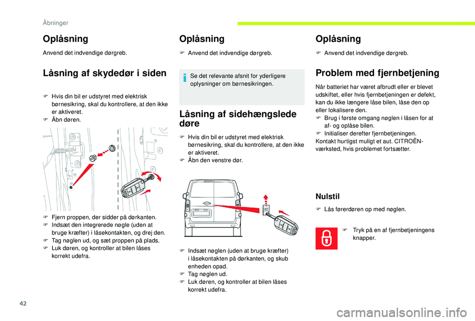CITROEN JUMPER SPACETOURER 2018 InstruktionsbØger (in Danish) 42
Oplåsning
Anvend det indvendige dørgreb.
Låsning af skydedør i siden
F Hvis din bil er udstyret med elektrisk børnesikring, skal du kontrollere, at den ikke
er aktiveret.
F
Å
bn døren.
CITROEN JUMPER SPACETOURER 2018 InstruktionsbØger (in Danish) 42
Oplåsning
Anvend det indvendige dørgreb.
Låsning af skydedør i siden
F Hvis din bil er udstyret med elektrisk børnesikring, skal du kontrollere, at den ikke
er aktiveret.
F
Å
bn døren.