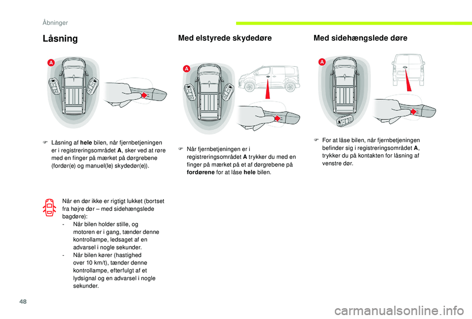 CITROEN JUMPER SPACETOURER 2018  InstruktionsbØger (in Danish) 48
Låsning
F Låsning af hele bilen, når fjernbetjeningen 
er i registreringsområdet A , sker ved at røre 
med en finger på mærket på dørgrebene 
(f o r dør (e) o g m a n u e l ( l e) s k yd 