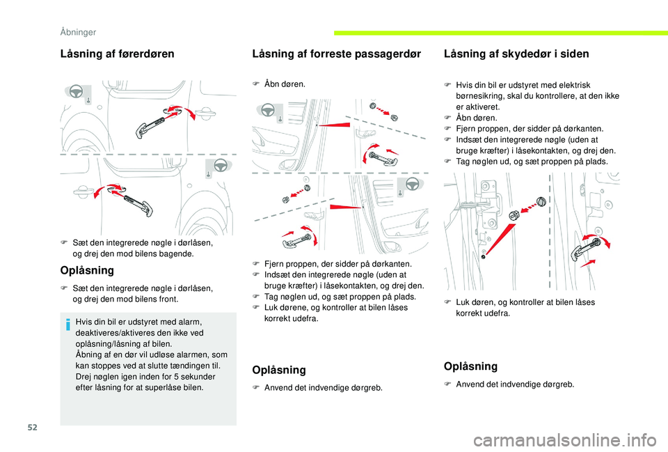 CITROEN JUMPER SPACETOURER 2018  InstruktionsbØger (in Danish) 52
Låsning af førerdøren
F Sæt den integrerede nøgle i dørlåsen, og   drej den mod bilens bagende.
Oplåsning
F Sæt den integrerede nøgle i dørlåsen, og   drej den mod bilens front.
Hvis di