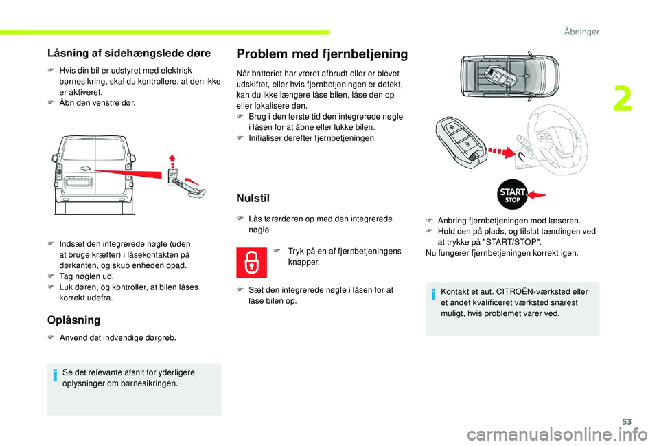 CITROEN JUMPER SPACETOURER 2018 InstruktionsbØger (in Danish) 53
Låsning af sidehængslede døre
F Hvis din bil er udstyret med elektrisk børnesikring, skal du kontrollere, at den ikke
er aktiveret.
F
Å
bn den venstre dør.
Oplåsning
F Anvend det indven CITROEN JUMPER SPACETOURER 2018 InstruktionsbØger (in Danish) 53
Låsning af sidehængslede døre
F Hvis din bil er udstyret med elektrisk børnesikring, skal du kontrollere, at den ikke
er aktiveret.
F
Å
bn den venstre dør.
Oplåsning
F Anvend det indven