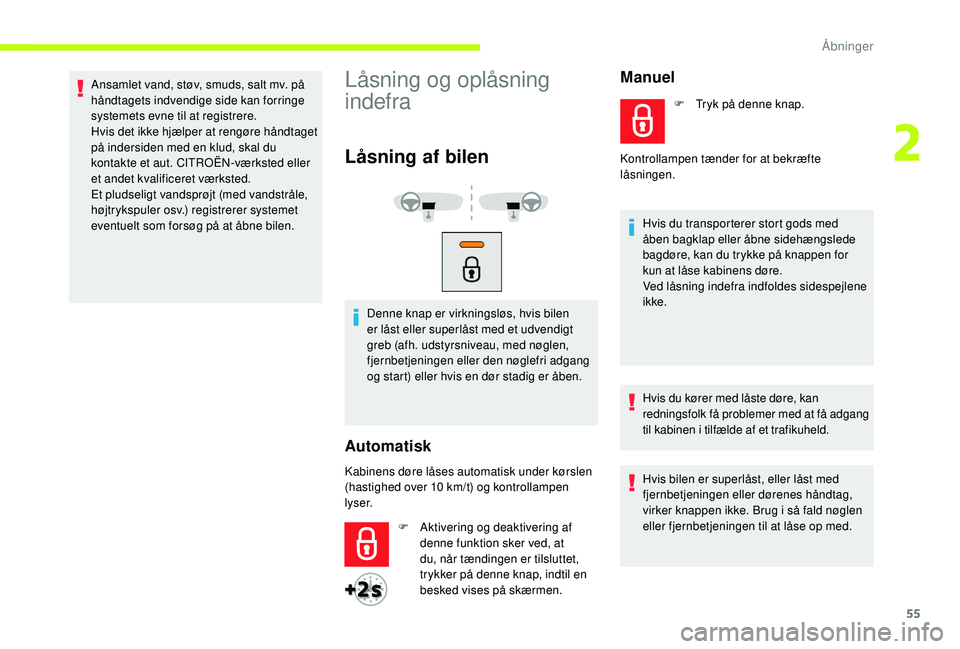 CITROEN JUMPER SPACETOURER 2018 InstruktionsbØger (in Danish) 55
Ansamlet vand, støv, smuds, salt mv. på
håndtagets indvendige side kan forringe
systemets evne til at registrere.
Hvis det ikke hjælper at rengøre håndtaget
på indersiden med en klud, ska CITROEN JUMPER SPACETOURER 2018 InstruktionsbØger (in Danish) 55
Ansamlet vand, støv, smuds, salt mv. på
håndtagets indvendige side kan forringe
systemets evne til at registrere.
Hvis det ikke hjælper at rengøre håndtaget
på indersiden med en klud, ska