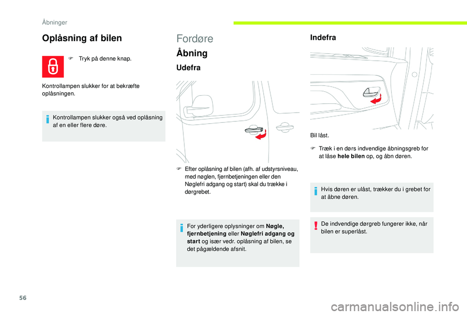 CITROEN JUMPER SPACETOURER 2018  InstruktionsbØger (in Danish) 56
Oplåsning af bilen
F Tryk på denne knap.
Kontrollampen slukker også ved oplåsning 
af en eller flere døre.
Kontrollampen slukker for at bekræfte 
oplåsningen.
Fordøre
Åbning
Udefra
F Efter