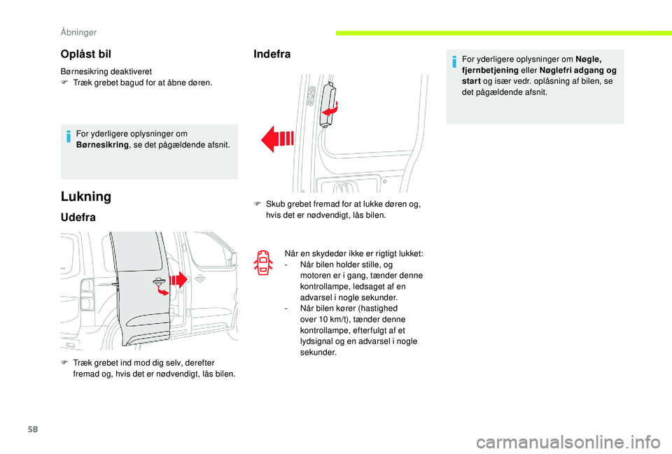 CITROEN JUMPER SPACETOURER 2018  InstruktionsbØger (in Danish) 58
Oplåst bil
Børnesikring deaktiveret
F T ræk grebet bagud for at åbne døren.
For yderligere oplysninger om 
Børnesikring , se det pågældende afsnit.
Lukning
Udefra
F Træk grebet ind mod dig