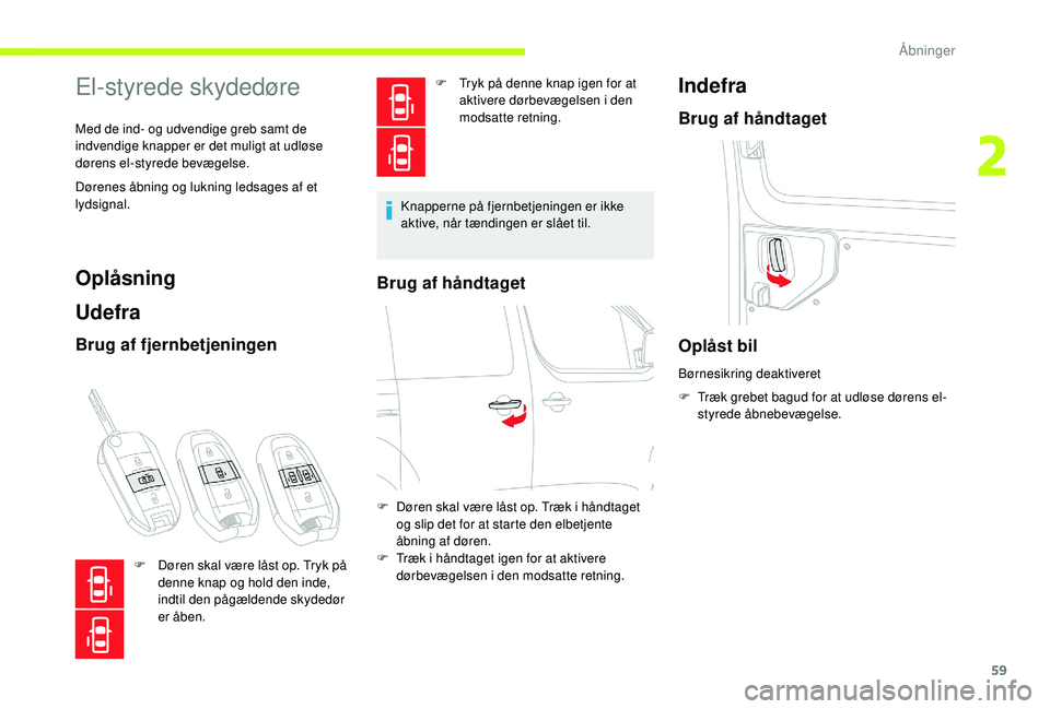 CITROEN JUMPER SPACETOURER 2018 InstruktionsbØger (in Danish) 59
El-styrede skydedøre
Med de ind- og udvendige greb samt de
indvendige knapper er det muligt at udløse
dørens el-styrede bevægelse.
Dørenes åbning og lukning ledsages af et
lydsignal.
Oplå CITROEN JUMPER SPACETOURER 2018 InstruktionsbØger (in Danish) 59
El-styrede skydedøre
Med de ind- og udvendige greb samt de
indvendige knapper er det muligt at udløse
dørens el-styrede bevægelse.
Dørenes åbning og lukning ledsages af et
lydsignal.
Oplå