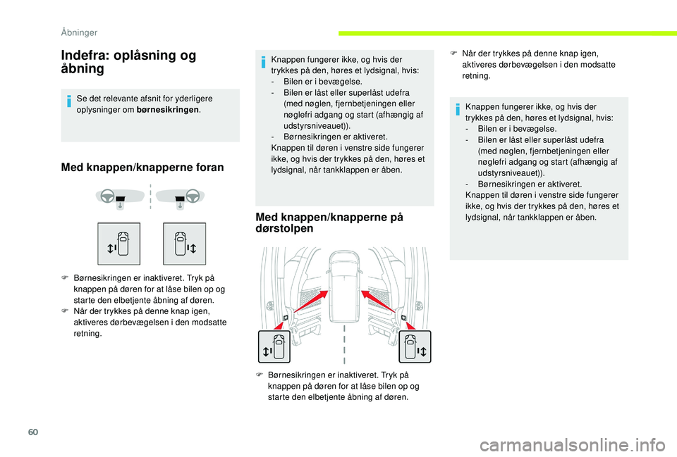 CITROEN JUMPER SPACETOURER 2018  InstruktionsbØger (in Danish) 60
Indefra: oplåsning og 
åbning
Se det relevante afsnit for yderligere 
oplysninger om børnesikringen.
Med knappen/knapperne foran
F Børnesikringen er inaktiveret. Tryk på 
knappen på døren fo