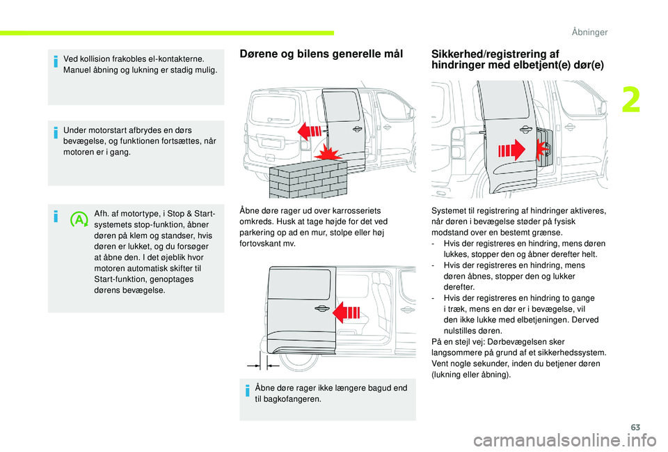 CITROEN JUMPER SPACETOURER 2018  InstruktionsbØger (in Danish) 63
Ved kollision frakobles el-kontakterne. 
Manuel åbning og lukning er stadig mulig.
Under motorstart afbrydes en dørs 
bevægelse, og funktionen fortsættes, når 
motoren er i gang.Afh. af motort