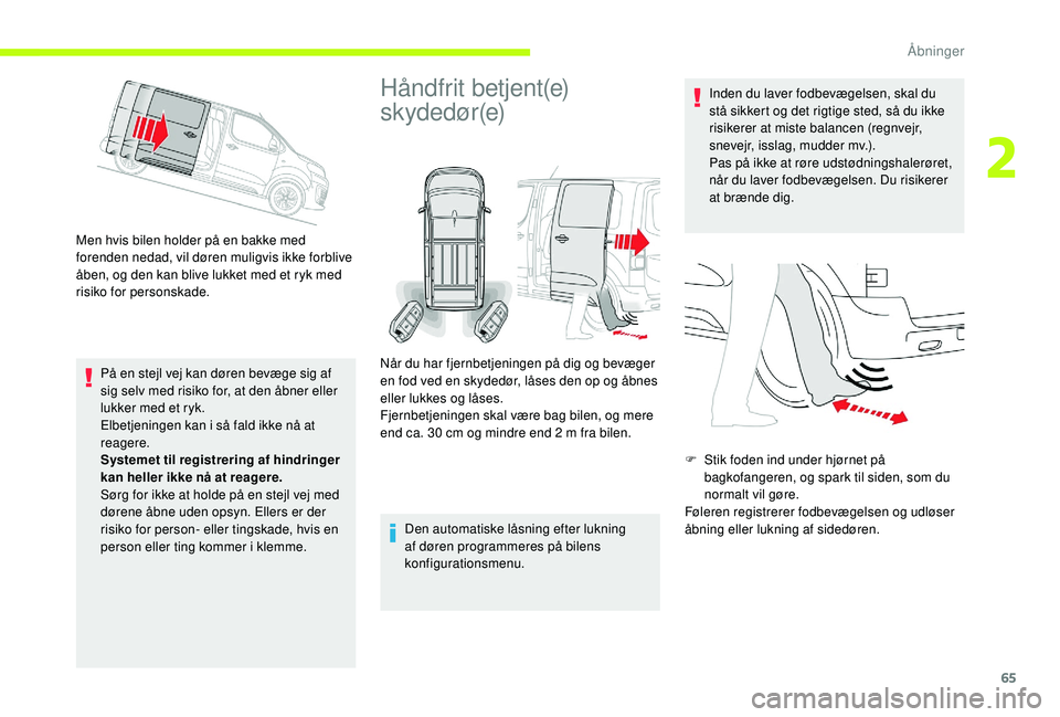 CITROEN JUMPER SPACETOURER 2018  InstruktionsbØger (in Danish) 65
Men hvis bilen holder på en bakke med 
forenden nedad, vil døren muligvis ikke forblive 
åben, og den kan blive lukket med et ryk med 
risiko for personskade.På en stejl vej kan døren bevæge 