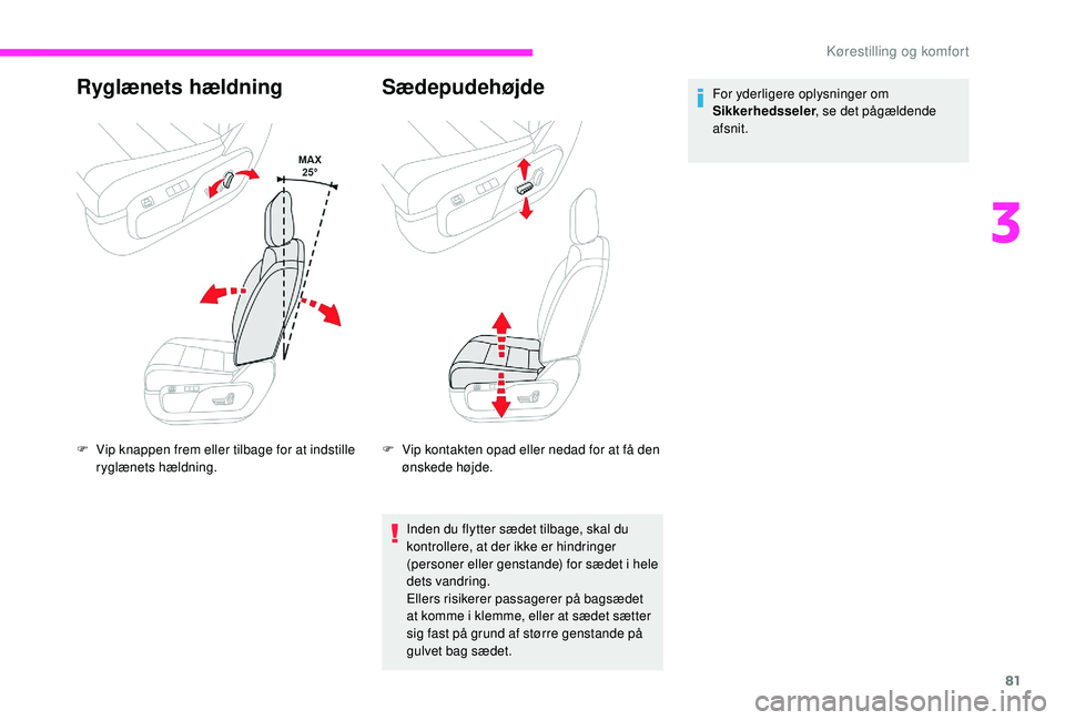 CITROEN JUMPER SPACETOURER 2018 InstruktionsbØger (in Danish) 81
Ryglænets hældning
F Vip knappen frem eller tilbage for at indstille ryglænets hældning.
Sædepudehøjde
F Vip kontakten opad eller nedad for at få den ønskede højde.
Inden du flytter sædet CITROEN JUMPER SPACETOURER 2018 InstruktionsbØger (in Danish) 81
Ryglænets hældning
F Vip knappen frem eller tilbage for at indstille ryglænets hældning.
Sædepudehøjde
F Vip kontakten opad eller nedad for at få den ønskede højde.
Inden du flytter sædet