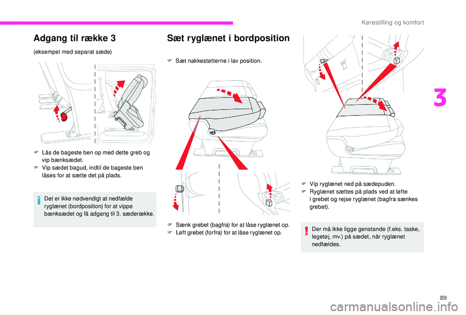 CITROEN JUMPER SPACETOURER 2018 InstruktionsbØger (in Danish) 89
Adgang til række 3
(eksempel med separat sæde)
F
L
ås de bageste ben op med dette greb og
vip bænksædet.
F
V
ip sædet bagud, indtil de bageste ben
låses for at sætte det på plads.
D CITROEN JUMPER SPACETOURER 2018 InstruktionsbØger (in Danish) 89
Adgang til række 3
(eksempel med separat sæde)
F
L
ås de bageste ben op med dette greb og
vip bænksædet.
F
V
ip sædet bagud, indtil de bageste ben
låses for at sætte det på plads.
D