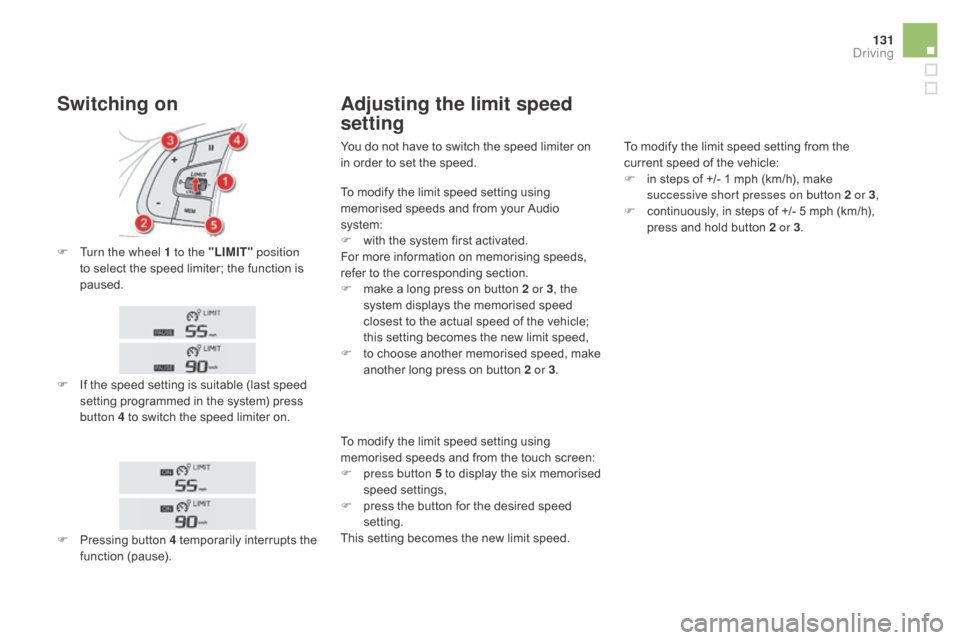 Citroen DS5 RHD 2015.5 1.G Service Manual 131
F Turn the wheel 1 to the "LIMIT" position
to select the speed limiter; the function is
paused.
F
I
f the speed setting is suitable (last speed
setting programmed in the system) press
butto Citroen DS5 RHD 2015.5 1.G Service Manual 131
F Turn the wheel 1 to the "LIMIT" position
to select the speed limiter; the function is
paused.
F
I
f the speed setting is suitable (last speed
setting programmed in the system) press
butto