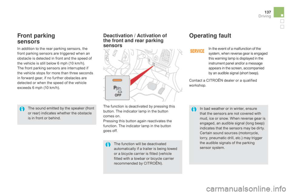Citroen DS5 RHD 2015.5 1.G Owners Manual 137
In bad weather or in winter, ensure 
that the sensors are not covered with 
mud, ice or snow. When reverse gear is 
engaged, an audible signal (long beep) 
indicates that the sensors may be dirty.