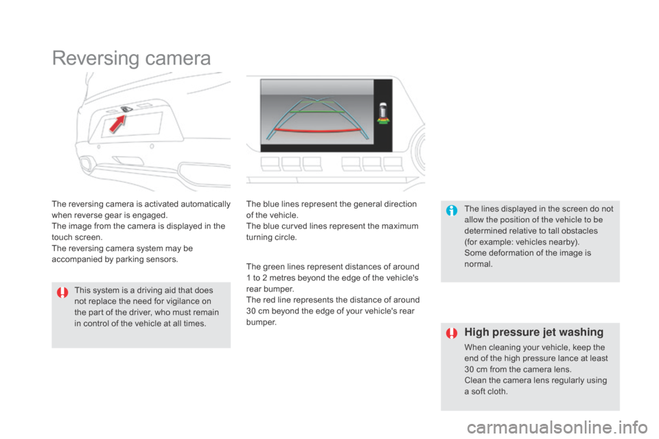 Citroen DS5 RHD 2015.5 1.G Owners Manual Reversing camera
The reversing camera is activated automatically 
when reverse gear is engaged.
The image from the camera is displayed in the 
touch screen.
The reversing camera system may be 
accompa